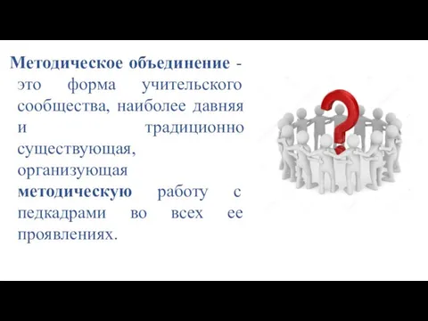 Методическое объединение - это форма учительского сообщества, наиболее давняя и традиционно существующая,