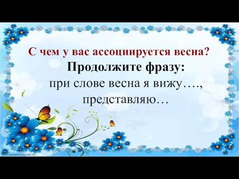 С чем у вас ассоциируется весна? Продолжите фразу: при слове весна я вижу…., представляю…