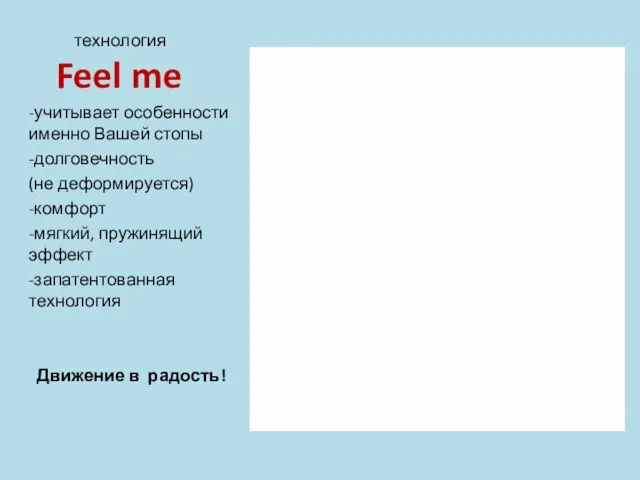 технология Feel me -учитывает особенности именно Вашей стопы -долговечность (не деформируется) -комфорт