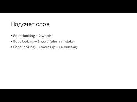 Подсчет слов Good-looking – 2 words Goodlooking – 1 word (plus a