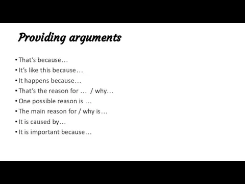 Providing arguments That’s because… It’s like this because… It happens because… That’s