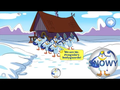 SNOWY We are Mr. Penguin’s bodyguards!