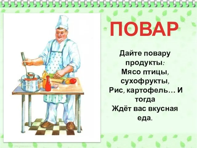 ПОВАР Дайте повару продукты: Мясо птицы, сухофрукты, Рис, картофель… И тогда Ждёт вас вкусная еда.