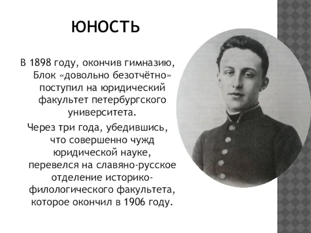 ЮНОСТЬ В 1898 году, окончив гимназию, Блок «довольно безотчётно» поступил на юридический