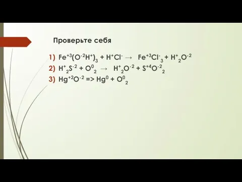 Проверьте себя Fe+3(O-2H+)3 + H+Cl- → Fe+3Cl-3 + H+2O-2 H+2S-2 + O02