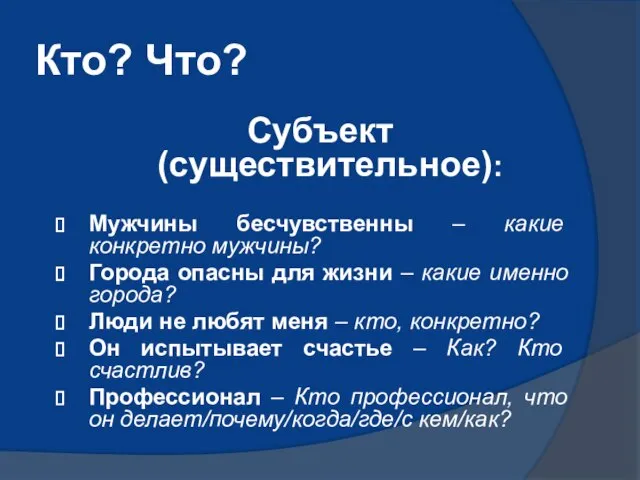 Кто? Что? Субъект (существительное): Мужчины бесчувственны – какие конкретно мужчины? Города опасны