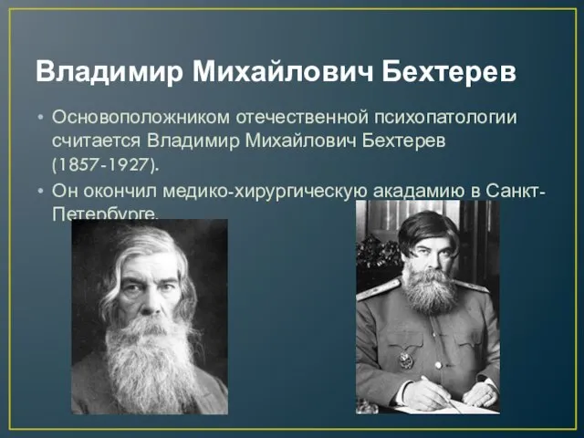 Владимир Михайлович Бехтерев Основоположником отечественной психопатологии считается Владимир Михайлович Бехтерев (1857-1927). Он