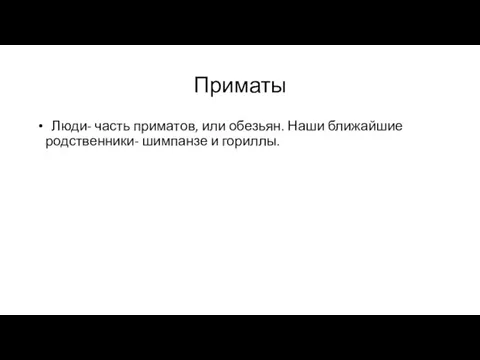 Приматы Люди- часть приматов, или обезьян. Наши ближайшие родственники- шимпанзе и гориллы.