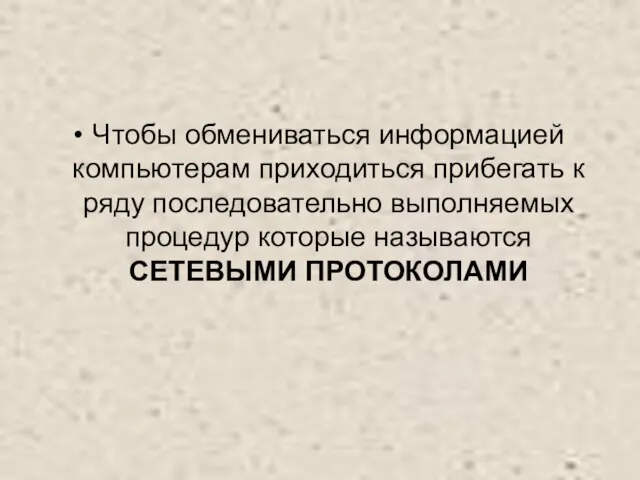 Чтобы обмениваться информацией компьютерам приходиться прибегать к ряду последовательно выполняемых процедур которые называются СЕТЕВЫМИ ПРОТОКОЛАМИ