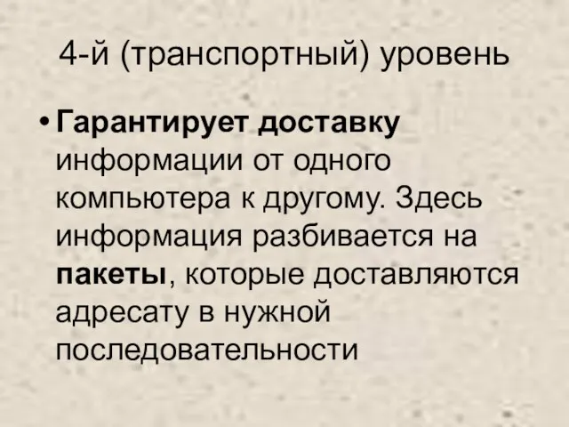 4-й (транспортный) уровень Гарантирует доставку информации от одного компьютера к другому. Здесь