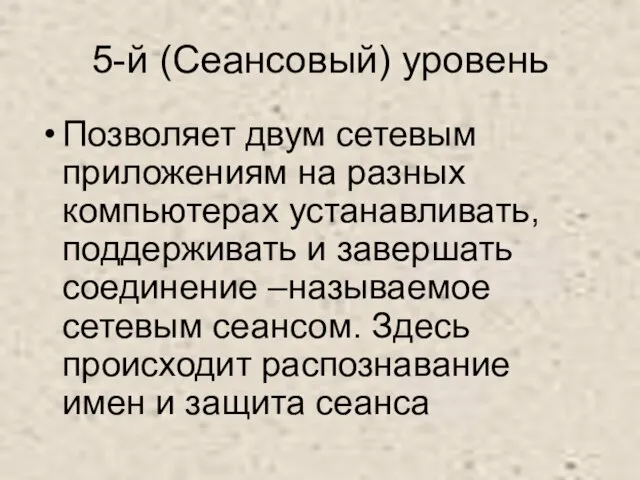 5-й (Сеансовый) уровень Позволяет двум сетевым приложениям на разных компьютерах устанавливать, поддерживать