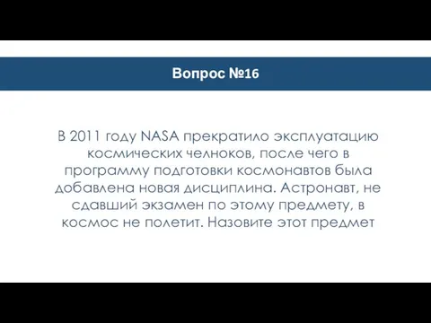 Вопрос №16 В 2011 году NASA прекратило эксплуатацию космических челноков, после чего