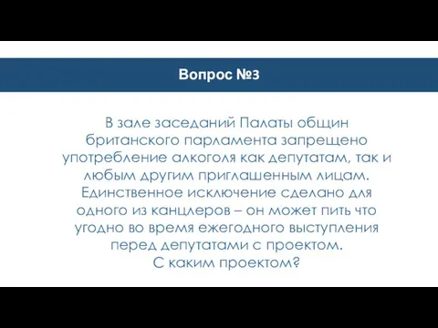 Вопрос №3 В зале заседаний Палаты общин британского парламента запрещено употребление алкоголя