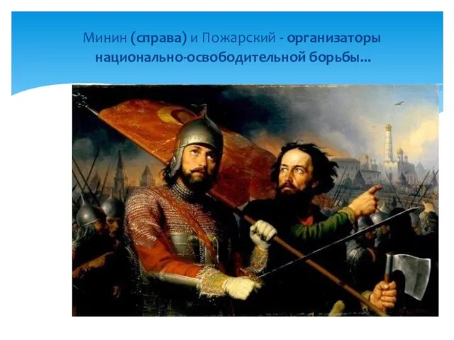 Минин (справа) и Пожарский - организаторы национально-освободительной борьбы...