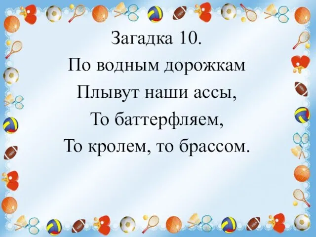 Загадка 10. По водным дорожкам Плывут наши ассы, То баттерфляем, То кролем, то брассом.