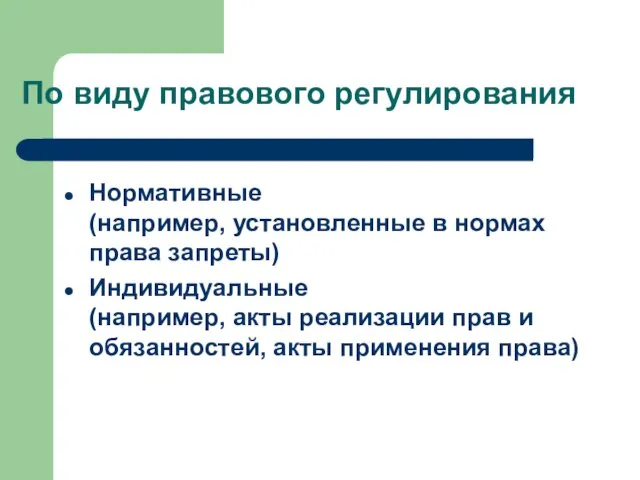 По виду правового регулирования Нормативные (например, установленные в нормах права запреты) Индивидуальные