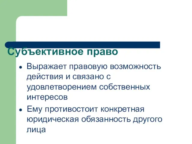 Субъективное право Выражает правовую возможность действия и связано с удовлетворением собственных интересов