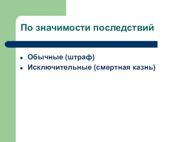 По значимости последствий Обычные (штраф) Исключительные (смертная казнь)