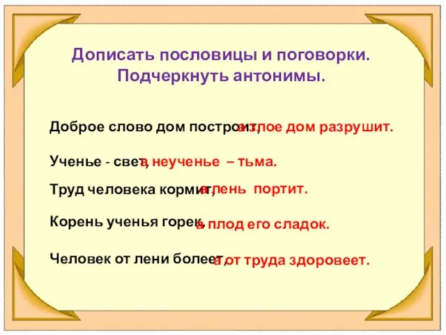 Дописать пословицы и поговорки. Подчеркнуть антонимы. Доброе слово дом построит, а злое