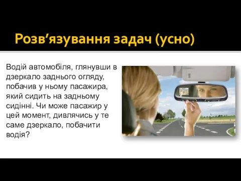 Розв’язування задач (усно) Водій автомобіля, глянувши в дзеркало заднього огляду, побачив у