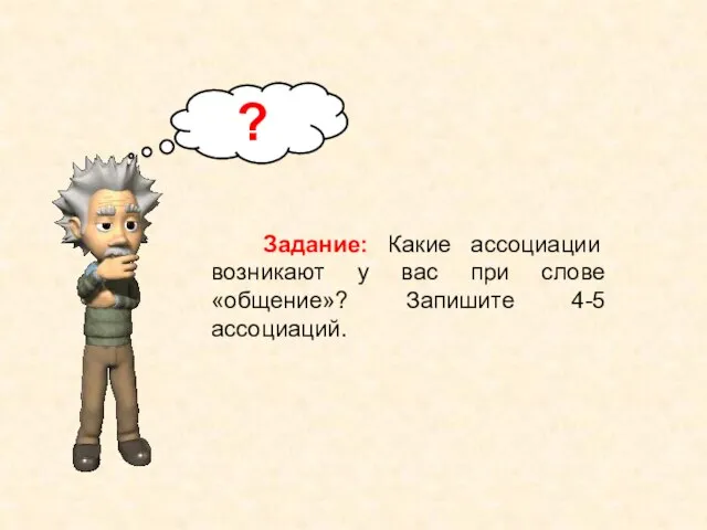 Задание: Какие ассоциации возникают у вас при слове «общение»? Запишите 4-5 ассоциаций. ?