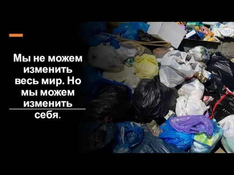 Мы не можем изменить весь мир. Но мы можем изменить себя.