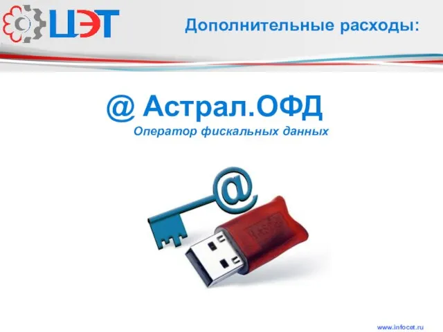 www.infocet.ru Дополнительные расходы: @ Астрал.ОФД Оператор фискальных данных