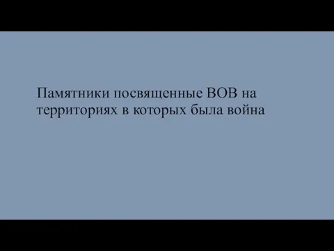 Памятники посвященные ВОВ на территориях в которых была война