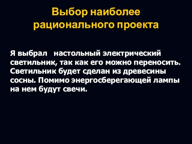 Выбор наиболее рационального проекта Я выбрал настольный электрический светильник, так как его