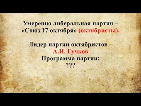 Умеренно либеральная партия – «Союз 17 октября» (октябристы). Лидер партии октябристов –