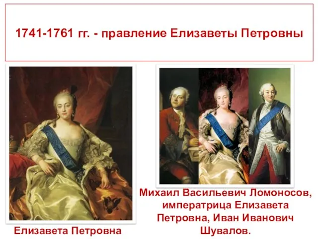 1741-1761 гг. - правление Елизаветы Петровны Елизавета Петровна Михаил Васильевич Ломоносов, императрица