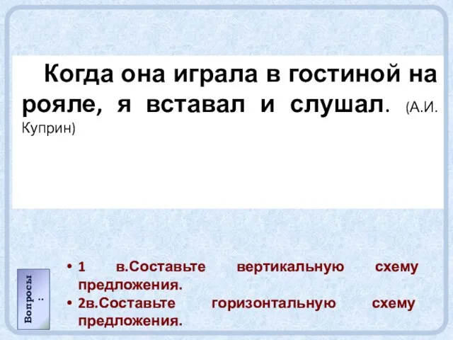 Когда она играла в гостиной на рояле, я вставал и слушал. (А.И.Куприн)