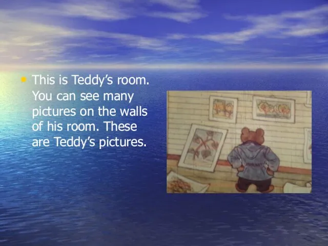 This is Teddy’s room. You can see many pictures on the walls