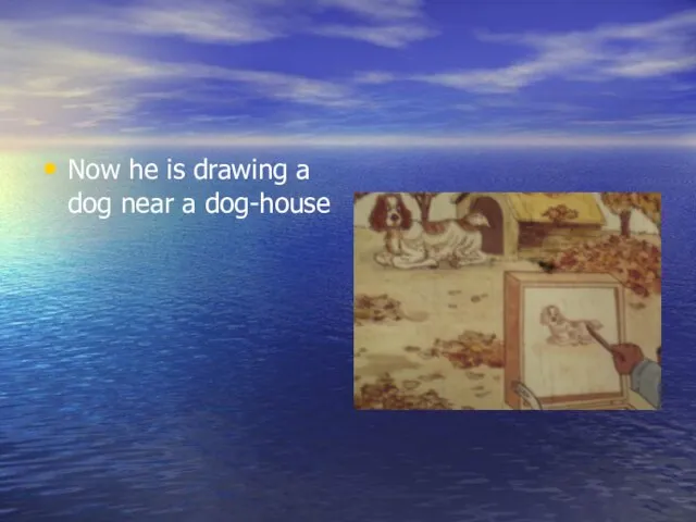 Now he is drawing a dog near a dog-house