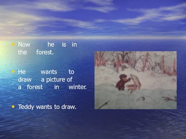 Now he is in the forest. He wants to draw a picture