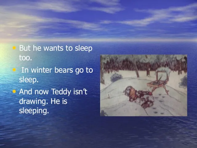 But he wants to sleep too. In winter bears go to sleep.