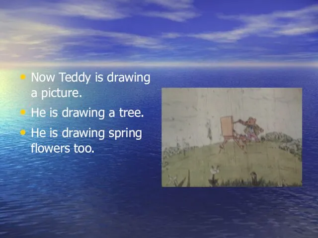 Now Teddy is drawing a picture. He is drawing a tree. He