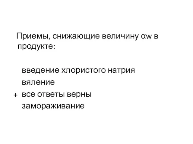 Приемы, снижающие величину αw в продукте: введение хлористого натрия вяление все ответы верны замораживание +