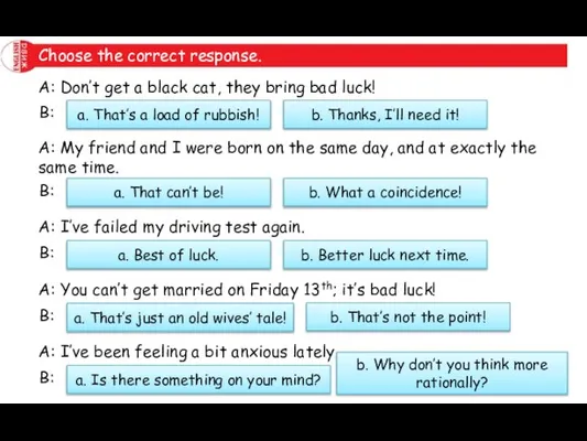 Choose the correct response. A: Don’t get a black cat, they bring