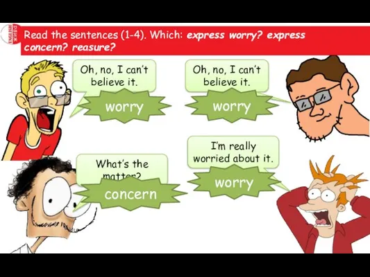 Read the sentences (1-4). Which: express worry? express concern? reasure? Oh, no,