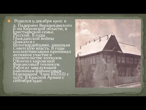 Родился 9 декабря 1901г. в д. Падерино Верхнекамского р-на Кировской области, в