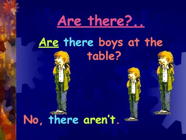 Are there?.. Are there boys at the table? No, there aren’t.