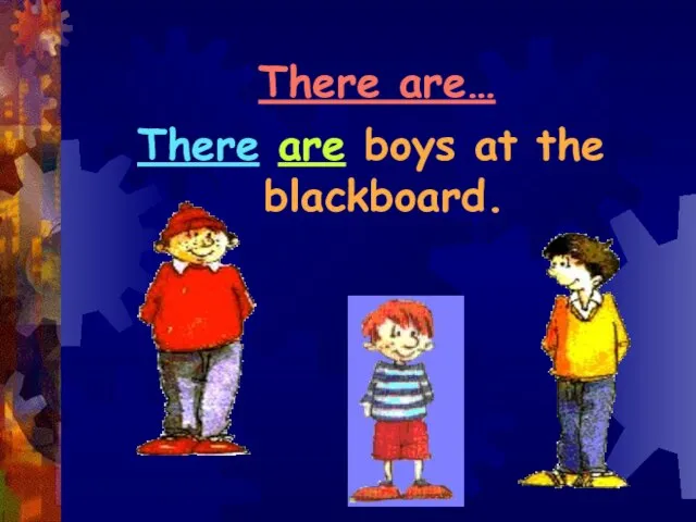 There are… There are boys at the blackboard.