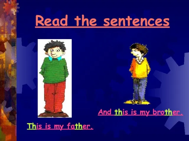 Read the sentences This is my father. And this is my brother.