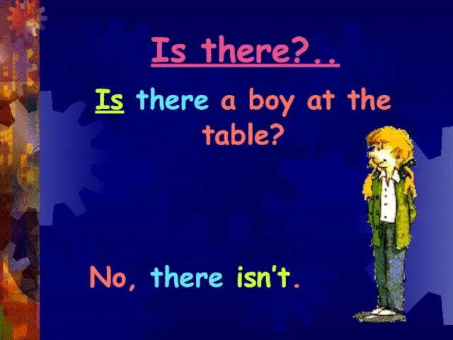Is there?.. Is there a boy at the table? No, there isn’t.