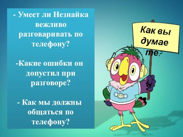 - Умеет ли Незнайка вежливо разговаривать по телефону? Какие ошибки он допустил