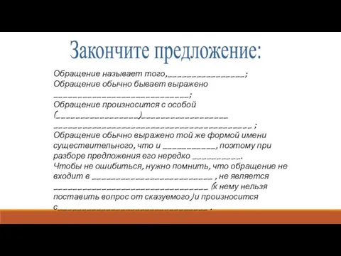 Закончите предложение: Обращение называет того,________________; Обращение обычно бывает выражено ____________________________; Обращение произносится