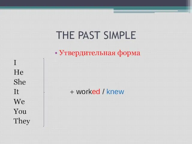 THE PAST SIMPLE Утвердительная форма I He She It + worked / knew We You They