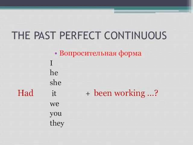 THE PAST PERFECT CONTINUOUS Вопросительная форма I he she Had it +