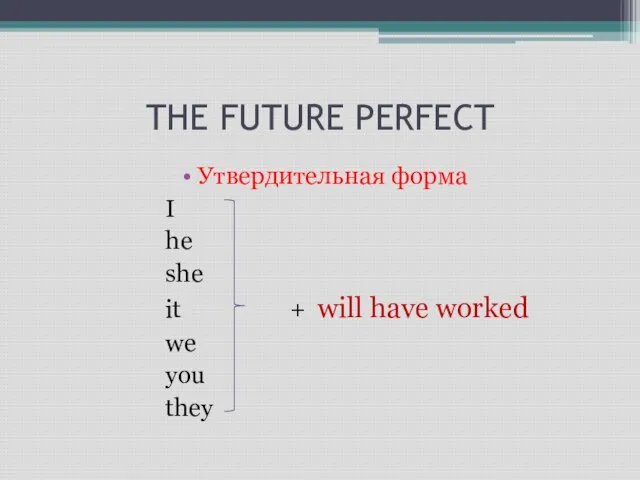 THE FUTURE PERFECT Утвердительная форма I he she it + will have worked we you they